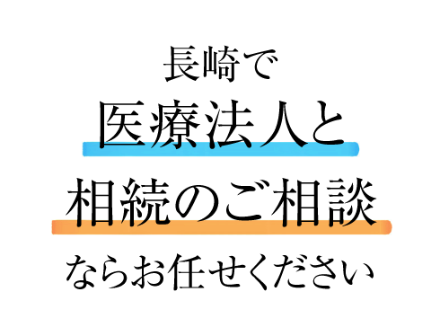 長崎で医療法人設立・相続手続きならお任せください